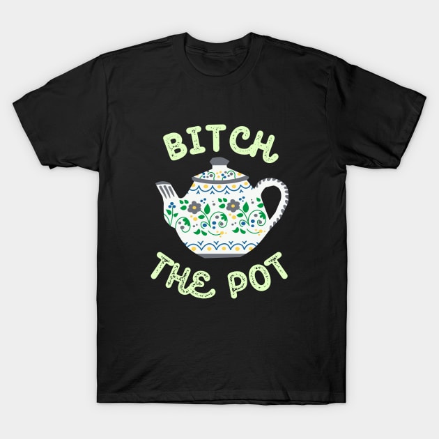 Bitch the Pot T-Shirt by artbleed